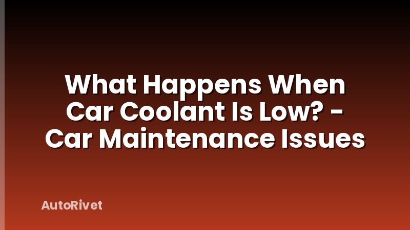 What Happens When Car Coolant Is Low? - Car Maintenance Issues