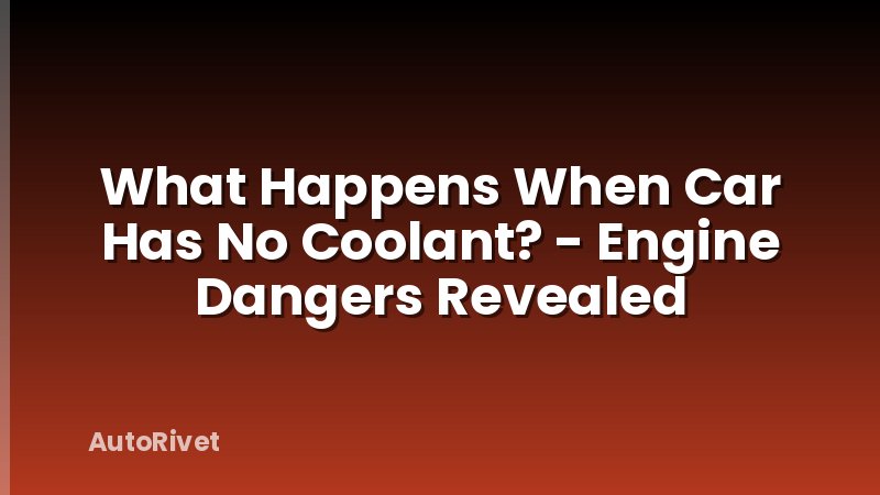 What Happens When Car Has No Coolant? - Engine Dangers Revealed