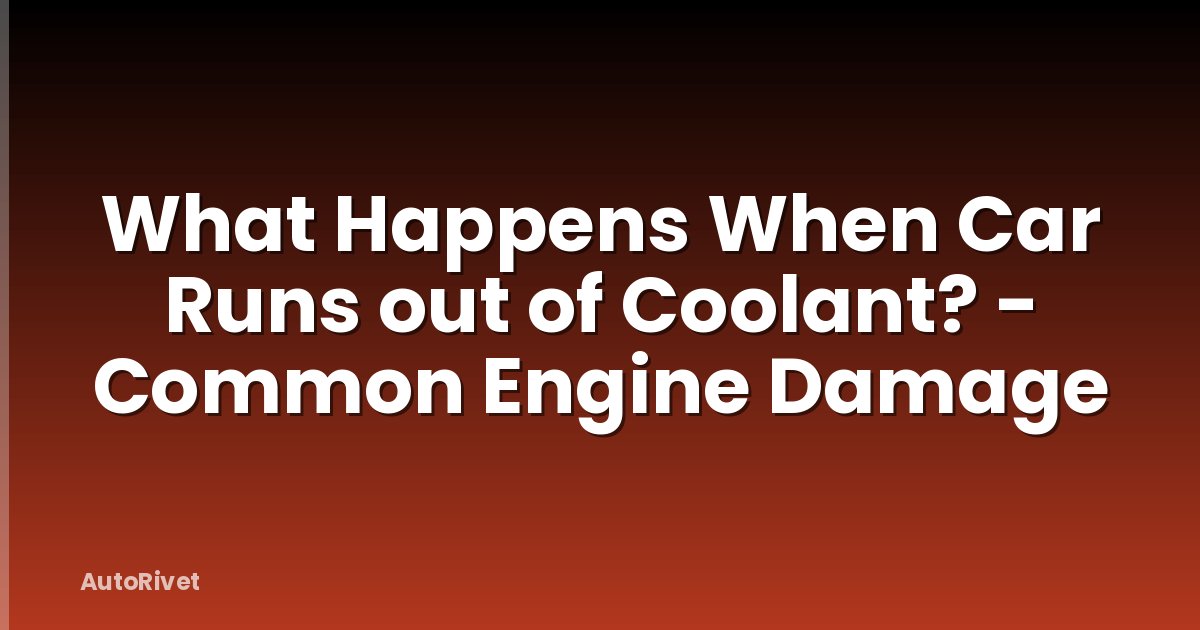 What Happens When Car Runs out of Coolant? - Common Engine Damage