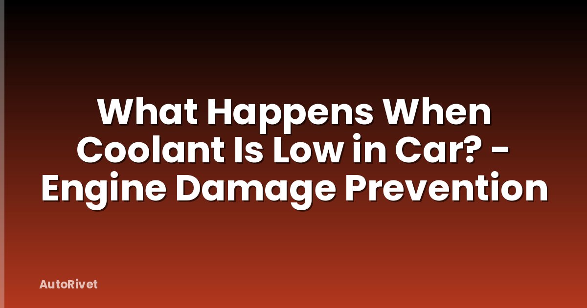 What Happens When Coolant Is Low in Car? - Engine Damage Prevention