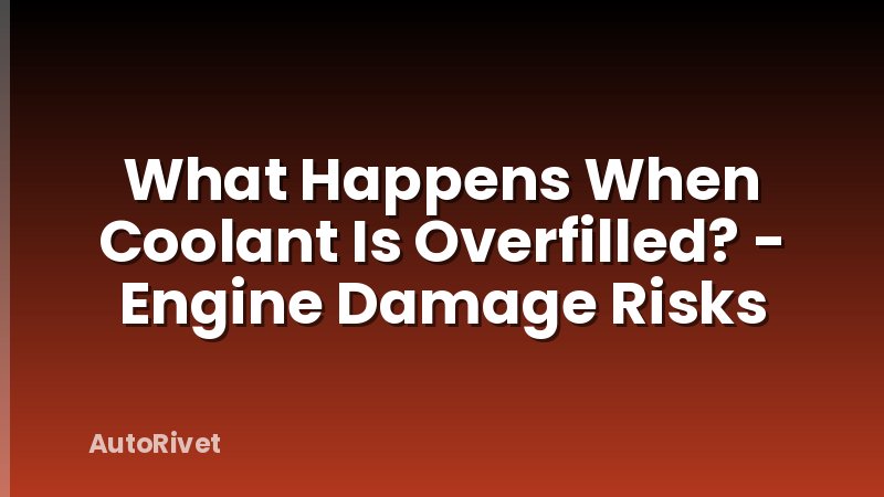 What Happens When Coolant Is Overfilled? - Engine Damage Risks