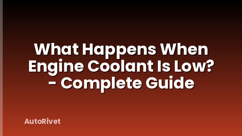 What Happens When Engine Coolant Is Low? - Complete Guide