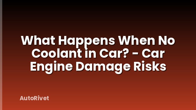 What Happens When No Coolant in Car? - Car Engine Damage Risks