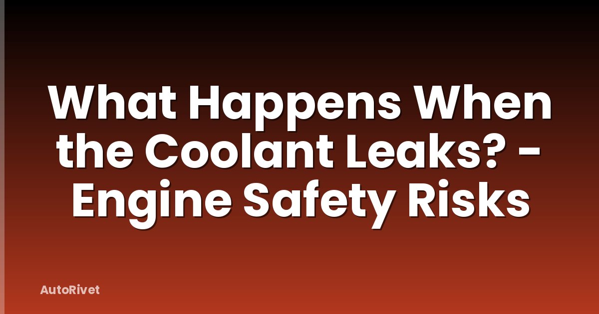 What Happens When the Coolant Leaks? - Engine Safety Risks