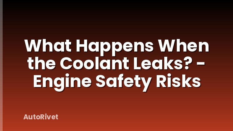 What Happens When the Coolant Leaks? - Engine Safety Risks