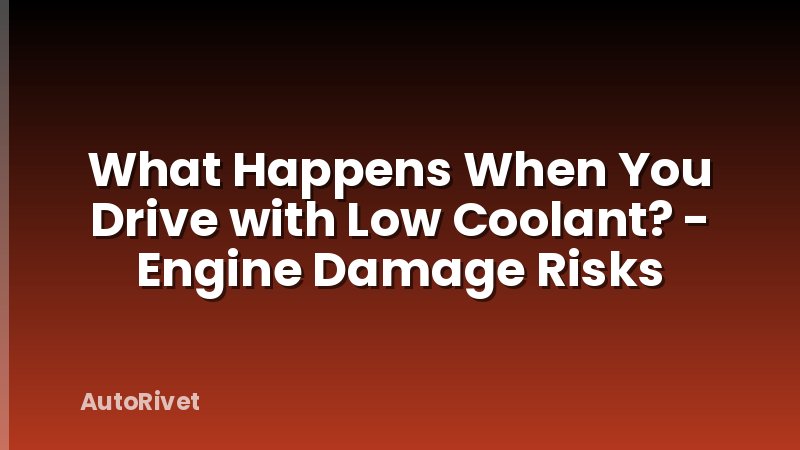 What Happens When You Drive with Low Coolant? - Engine Damage Risks