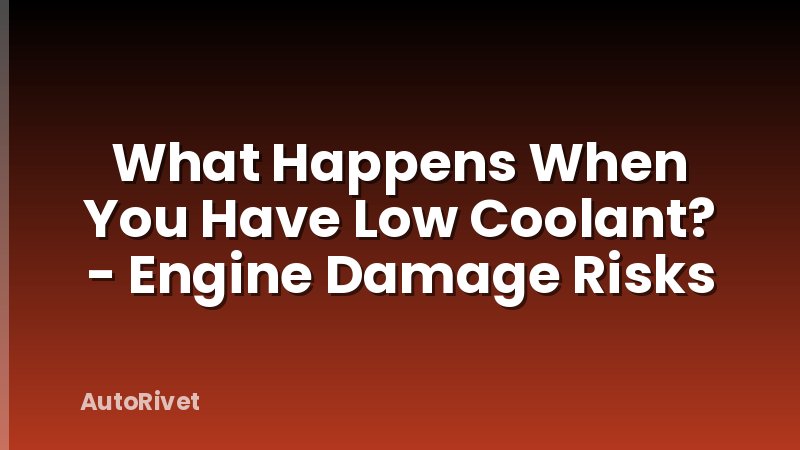 What Happens When You Have Low Coolant? - Engine Damage Risks