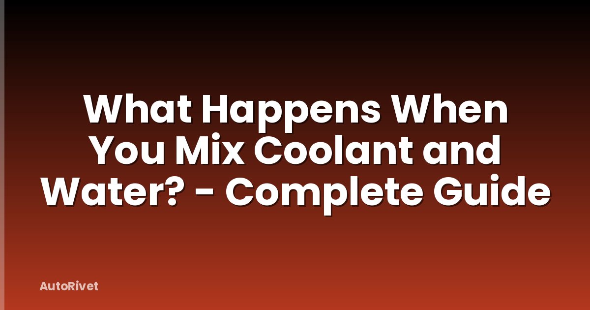 What Happens When You Mix Coolant and Water? - Complete Guide