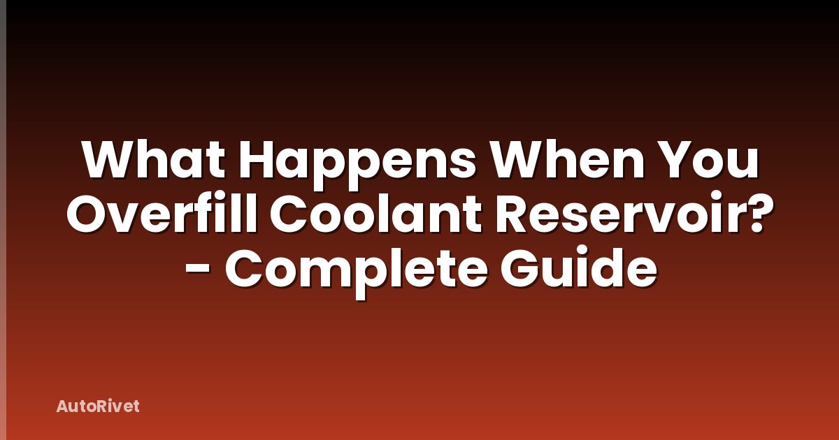 What Happens When You Overfill Coolant Reservoir? - Complete Guide