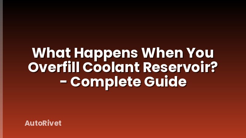What Happens When You Overfill Coolant Reservoir? - Complete Guide