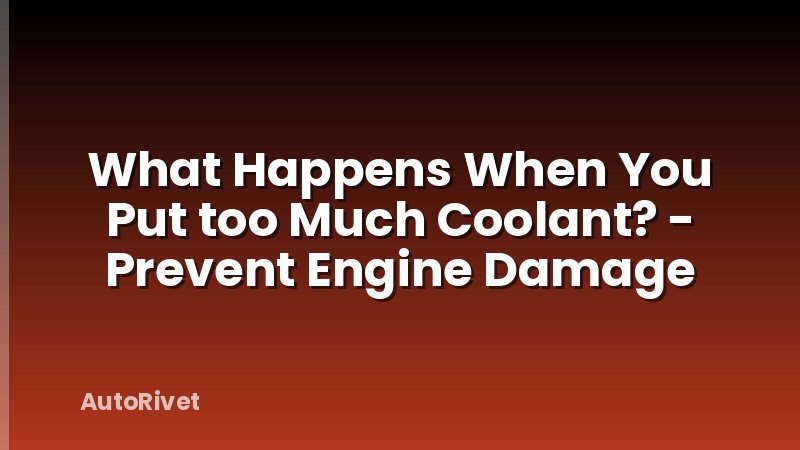 What Happens When You Put too Much Coolant? - Prevent Engine Damage