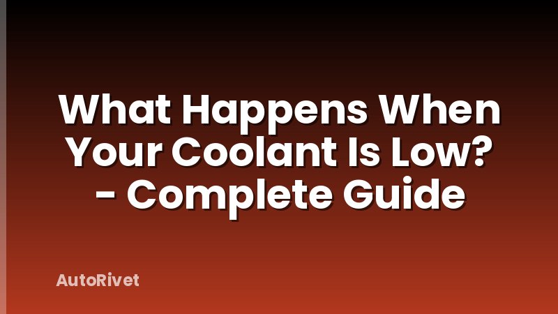 What Happens When Your Coolant Is Low? - Complete Guide