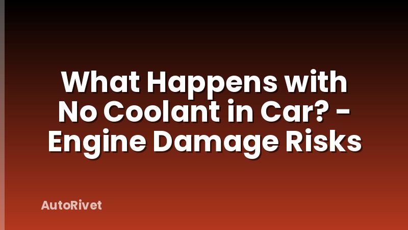 What Happens with No Coolant in Car? - Engine Damage Risks