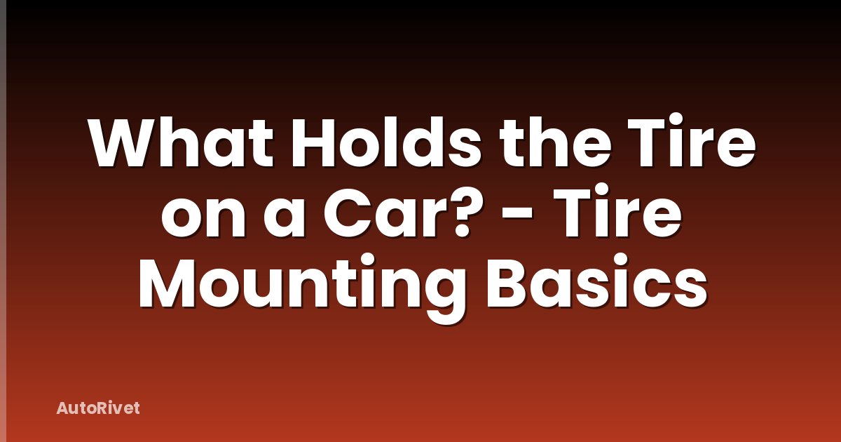 What Holds the Tire on a Car? - Tire Mounting Basics