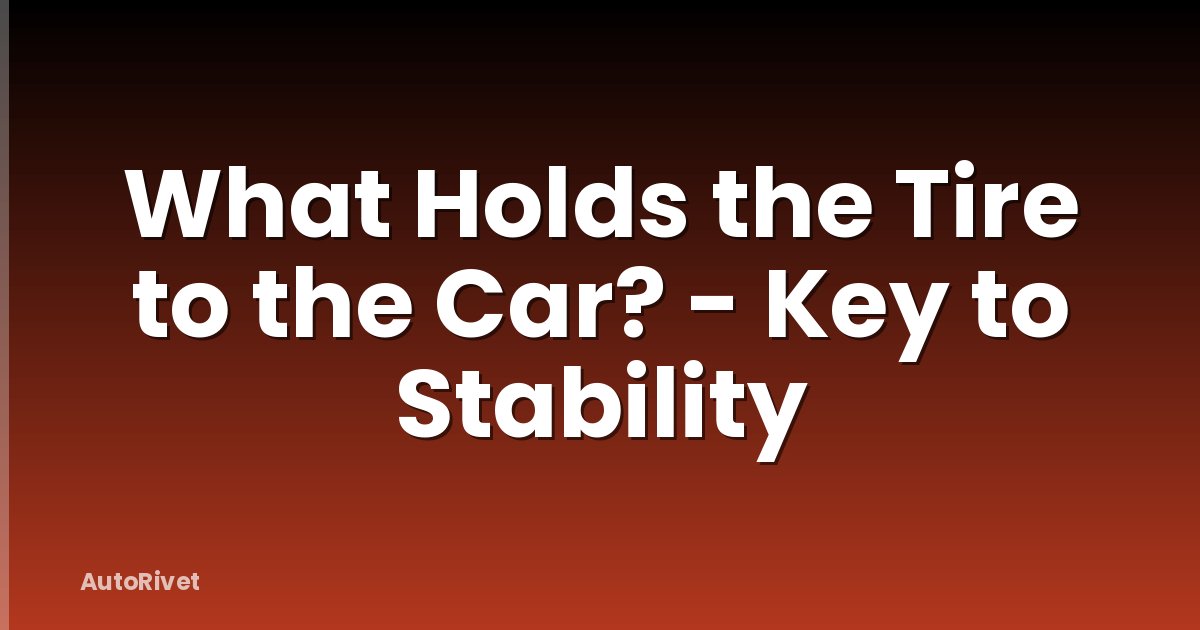 What Holds the Tire to the Car? - Key to Stability