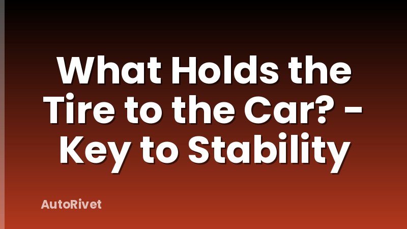 What Holds the Tire to the Car? - Key to Stability