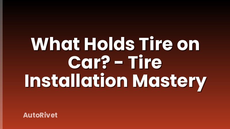 What Holds Tire on Car? - Tire Installation Mastery