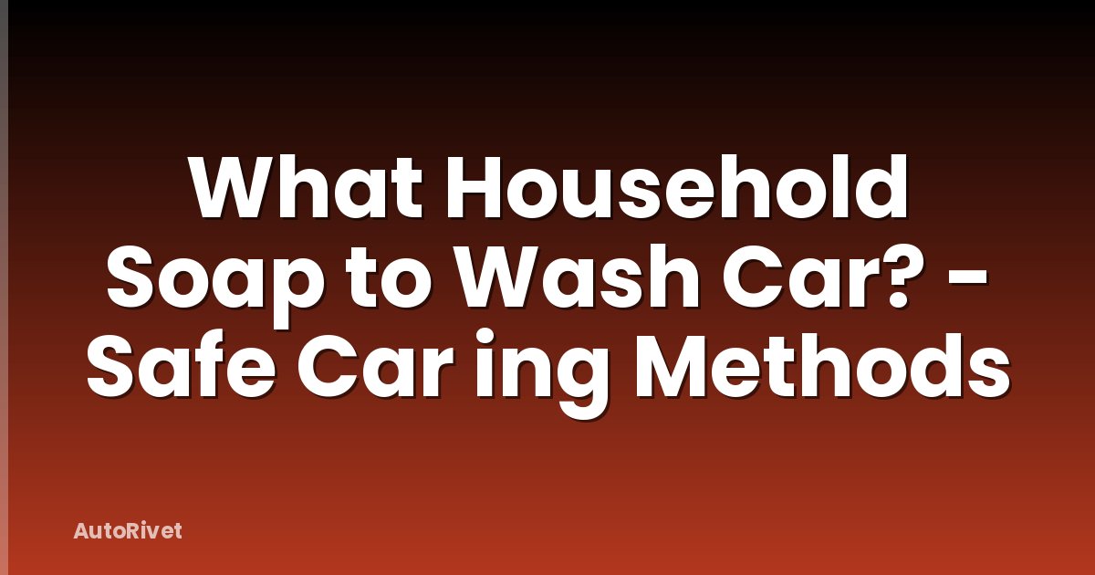 What Household Soap to Wash Car? - Safe Car ing Methods