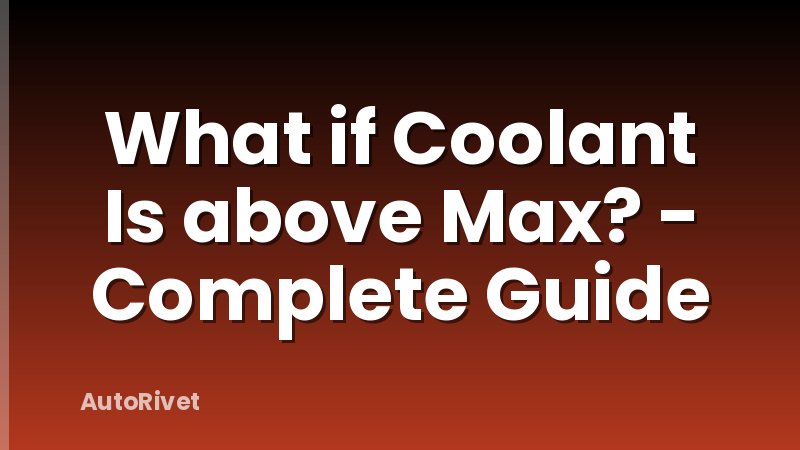 What if Coolant Is above Max? - Complete Guide