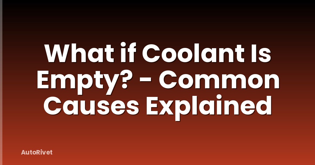 What if Coolant Is Empty? - Common Causes Explained