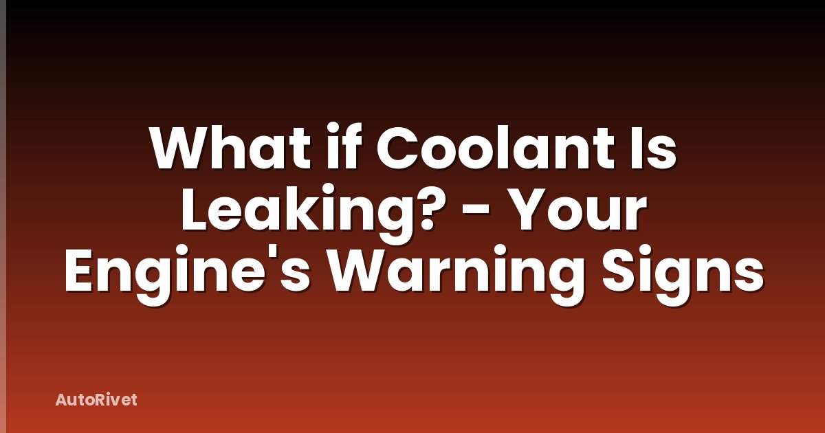 What if Coolant Is Leaking? - Your Engine's Warning Signs