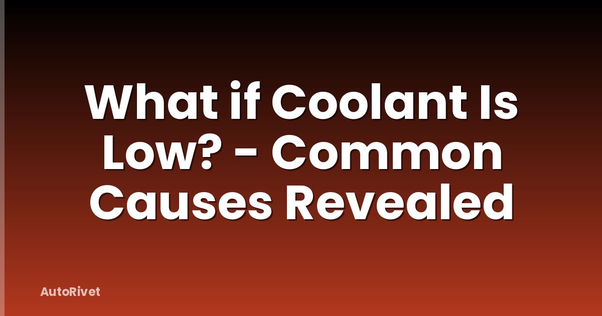 What if Coolant Is Low? - Common Causes Revealed