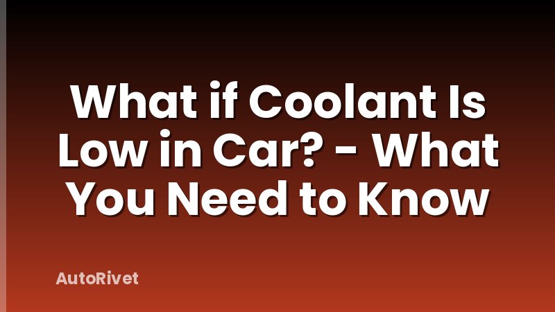 What if Coolant Is Low in Car? - What You Need to Know