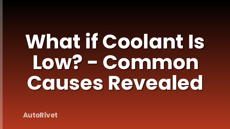 What if Coolant Is Low? - Common Causes Revealed
