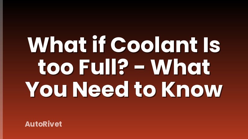 What if Coolant Is too Full? - What You Need to Know