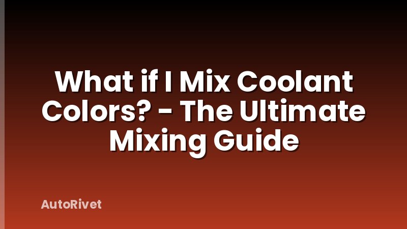 What if I Mix Coolant Colors? - The Ultimate Mixing Guide