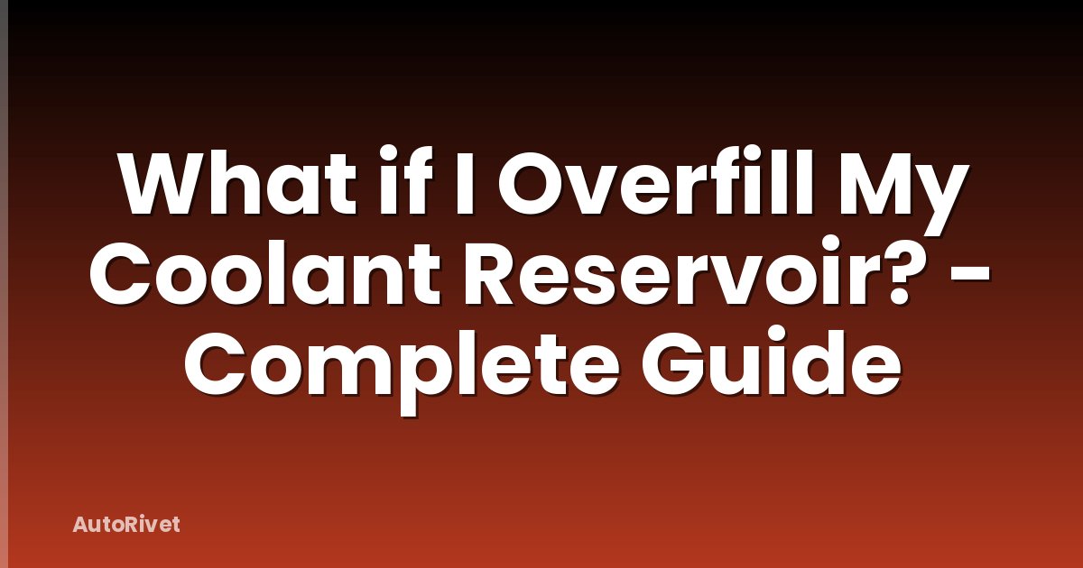 What if I Overfill My Coolant Reservoir? - Complete Guide