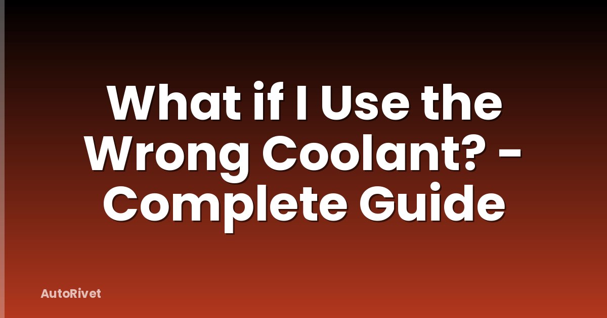 What if I Use the Wrong Coolant? - Complete Guide