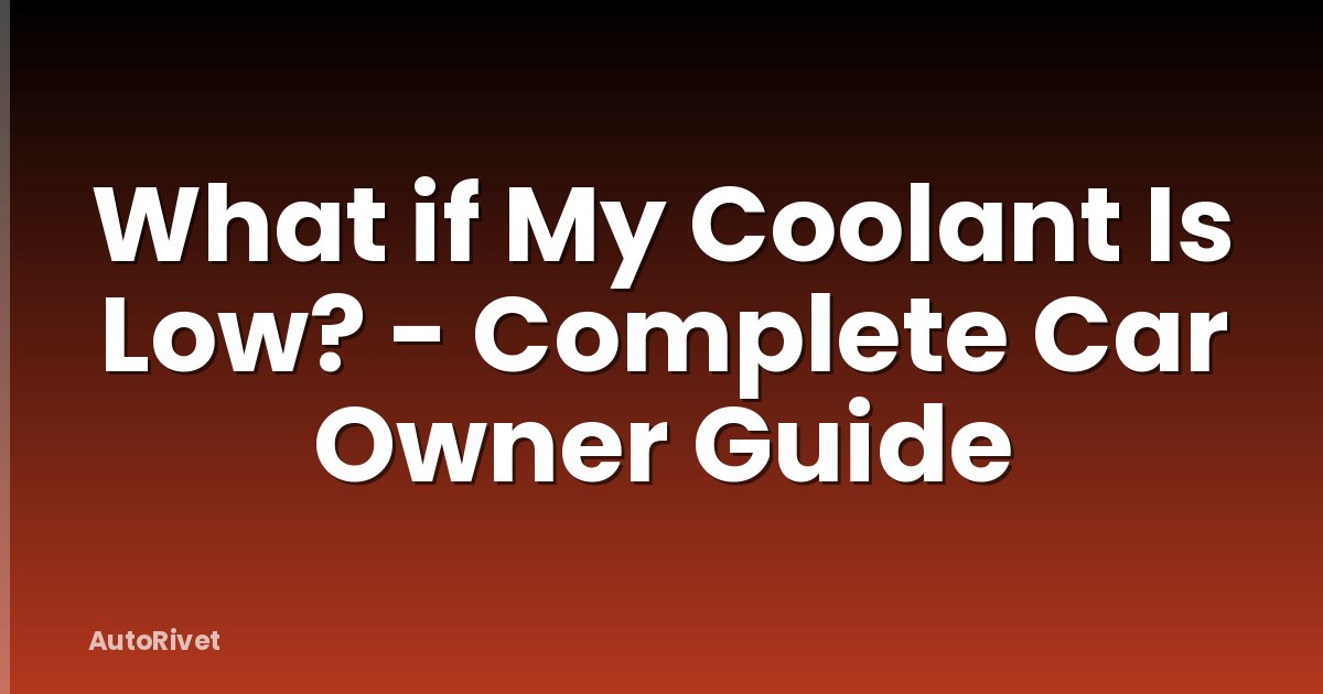 What if My Coolant Is Low? - Complete Car Owner Guide