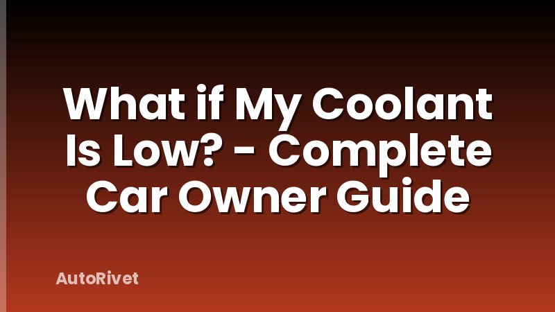 What if My Coolant Is Low? - Complete Car Owner Guide