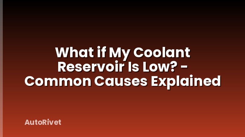 What if My Coolant Reservoir Is Low? - Common Causes Explained