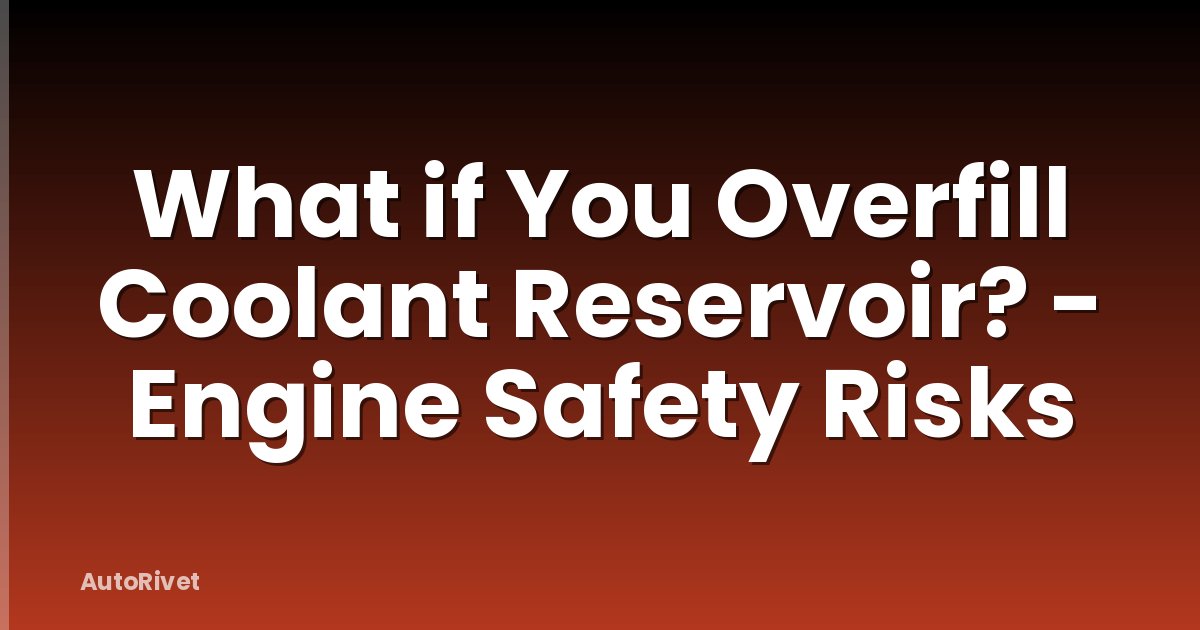 What if You Overfill Coolant Reservoir? - Engine Safety Risks