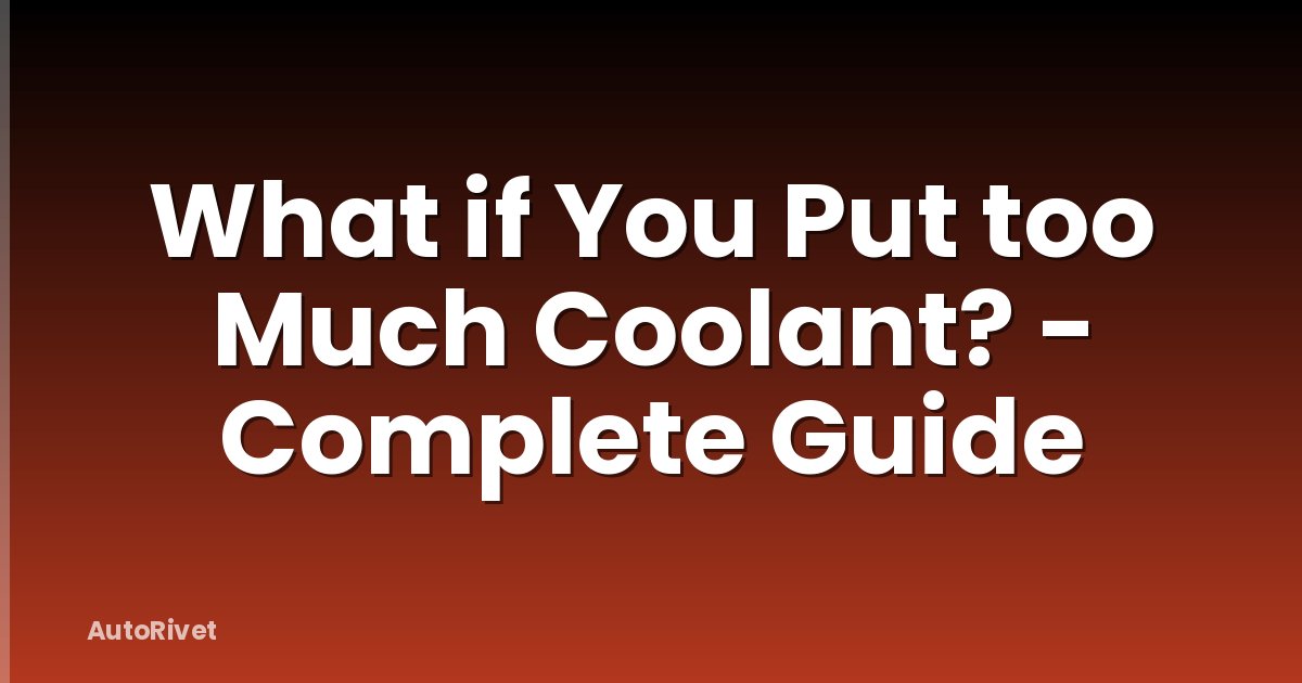 What if You Put too Much Coolant? - Complete Guide