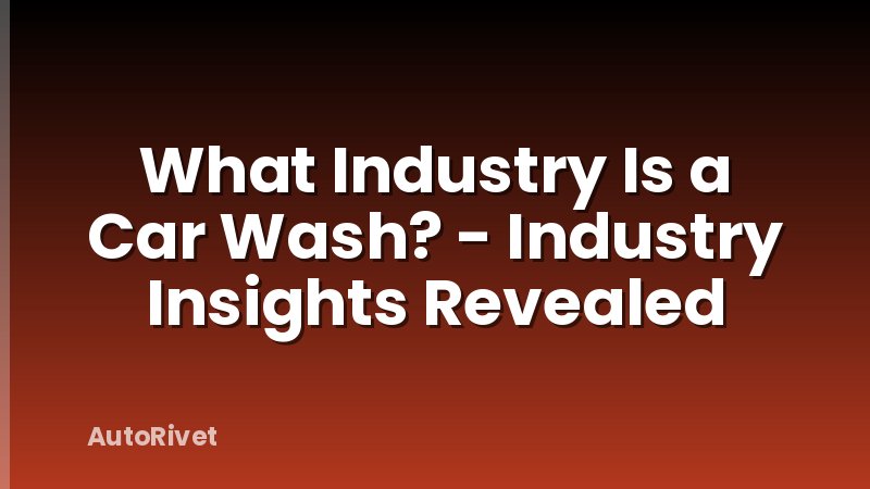 What Industry Is a Car Wash? - Industry Insights Revealed