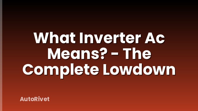 What Inverter Ac Means? - The Complete Lowdown