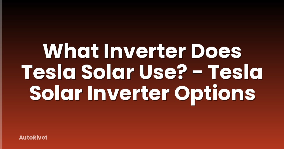 What Inverter Does Tesla Solar Use? - Tesla Solar Inverter Options
