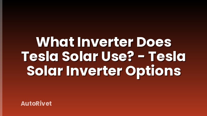 What Inverter Does Tesla Solar Use? - Tesla Solar Inverter Options