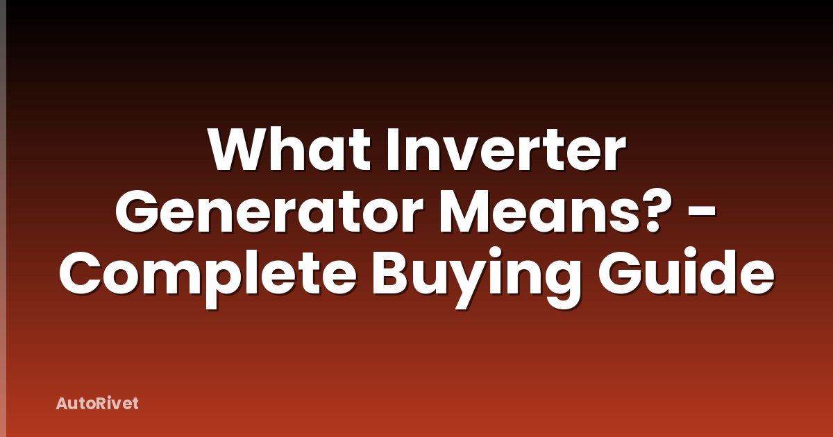 What Inverter Generator Means? - Complete Buying Guide