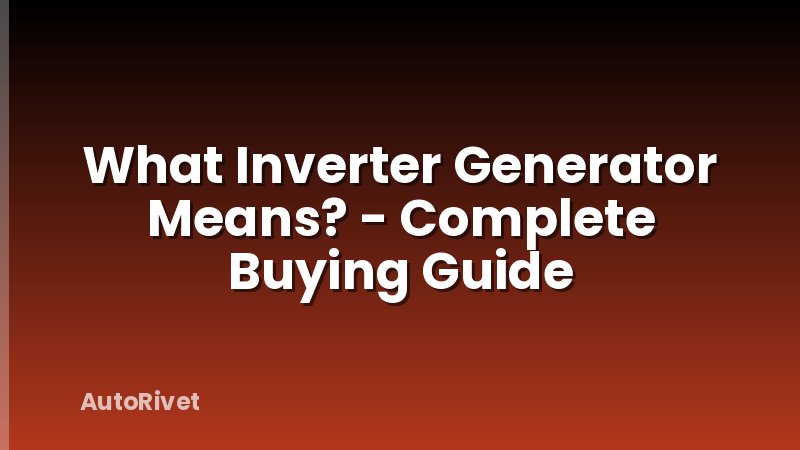 What Inverter Generator Means? - Complete Buying Guide