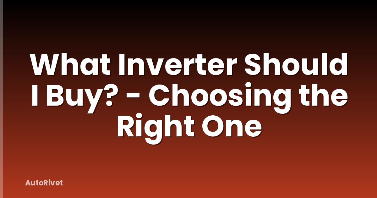 What Inverter Should I Buy? - Choosing the Right One
