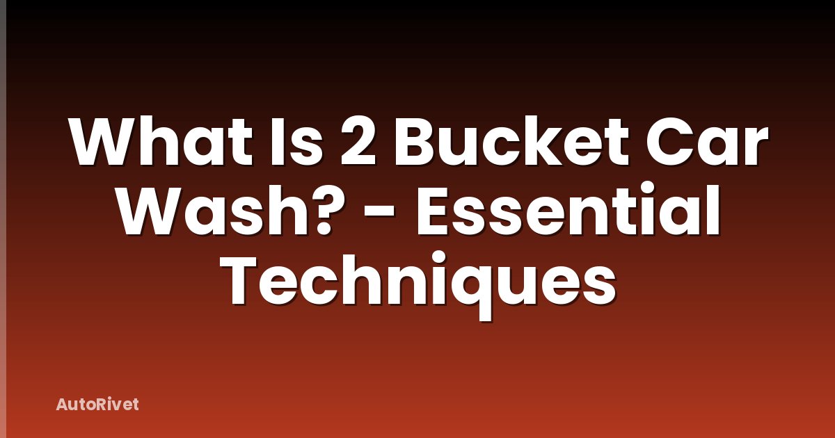 What Is 2 Bucket Car Wash? - Essential Techniques