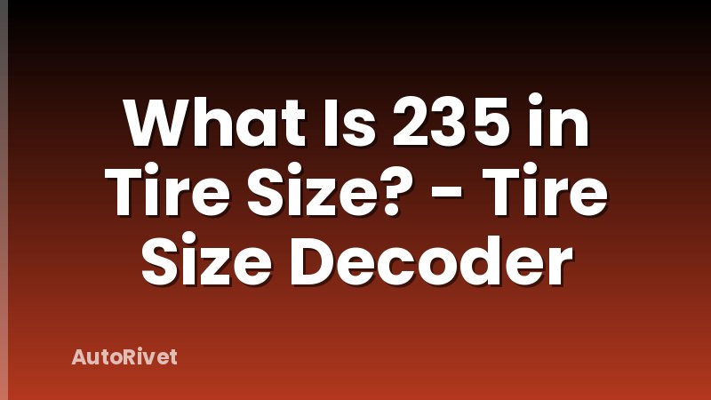What Is 235 in Tire Size? - Tire Size Decoder