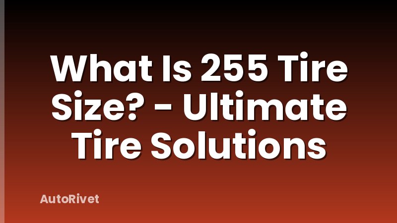 What Is 255 Tire Size? - Ultimate Tire Solutions