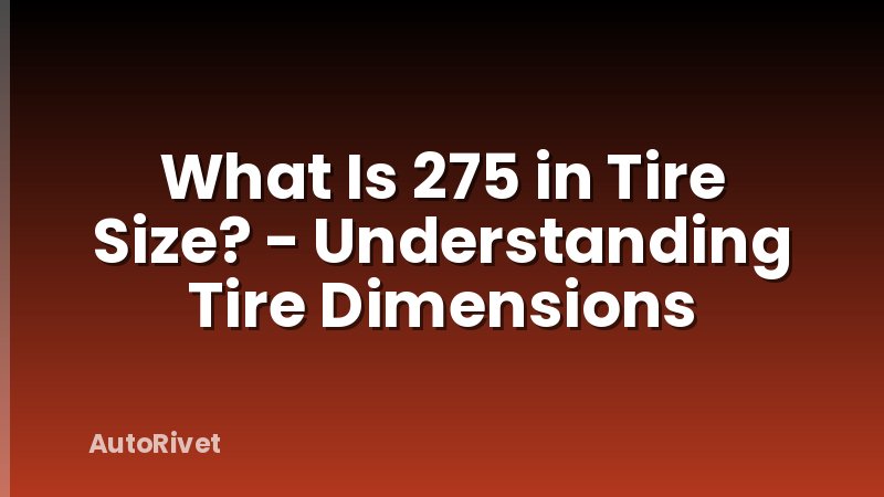 What Is 275 in Tire Size? - Understanding Tire Dimensions