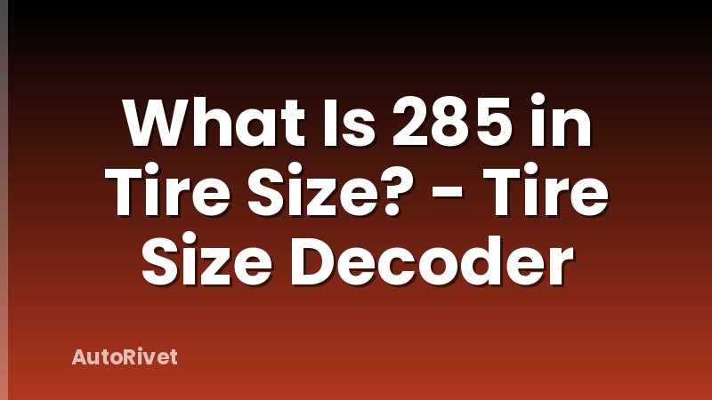 What Is 285 in Tire Size? - Tire Size Decoder