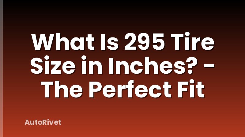 What Is 295 Tire Size in Inches? - The Perfect Fit